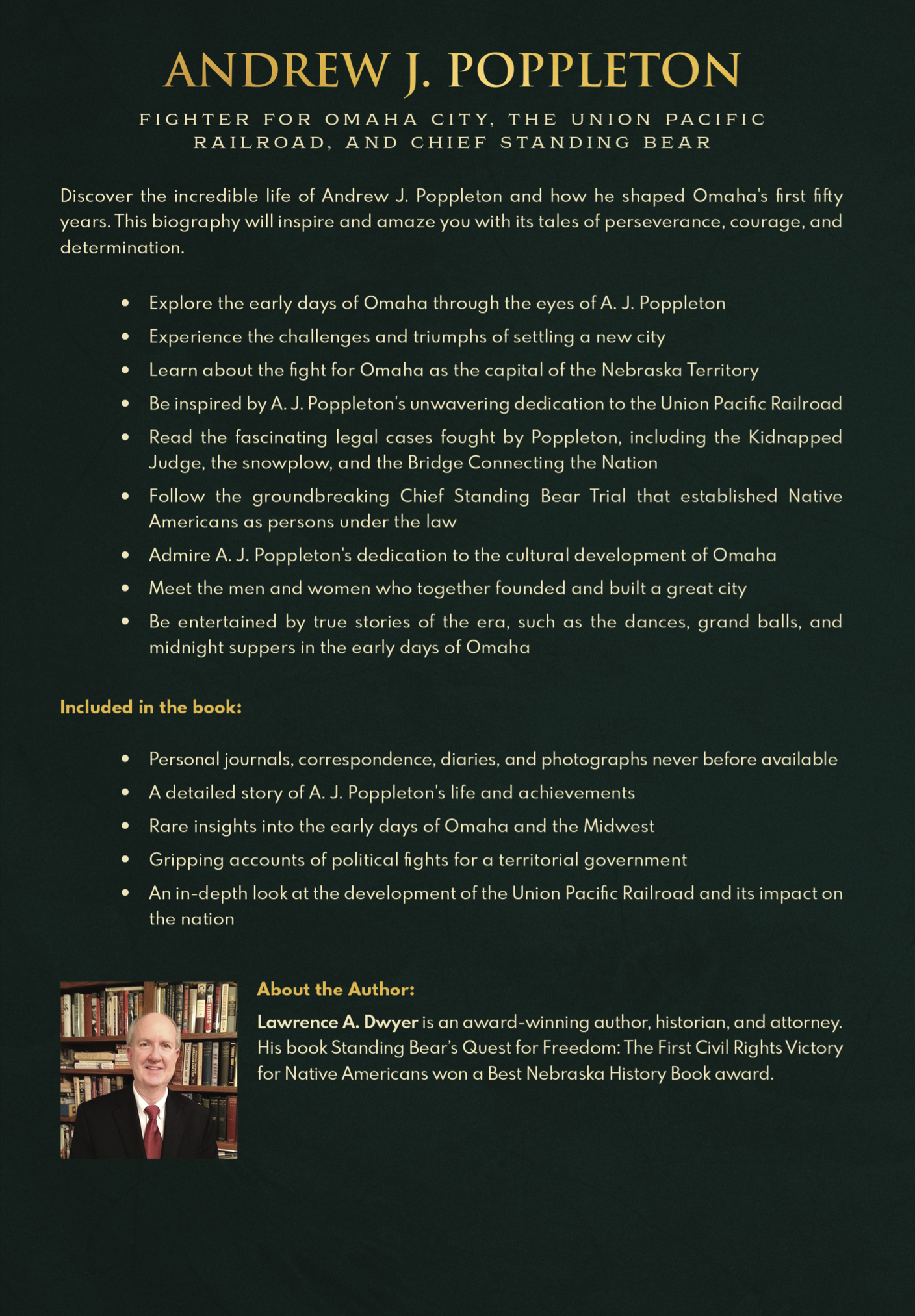 Back book jacket “Andrew J. Poppleton, Fighter For Omaha City, The Union Pacific Railroad, and Chief Standing Bear,” written by Lawrence (Larry) Dwyer, including rare insights into the early days of Omaha and the Midwest, and Poppleton’s ground-breaking accomplishments, not limited to his impact on the legal profession.<br />(Courtesy photos)