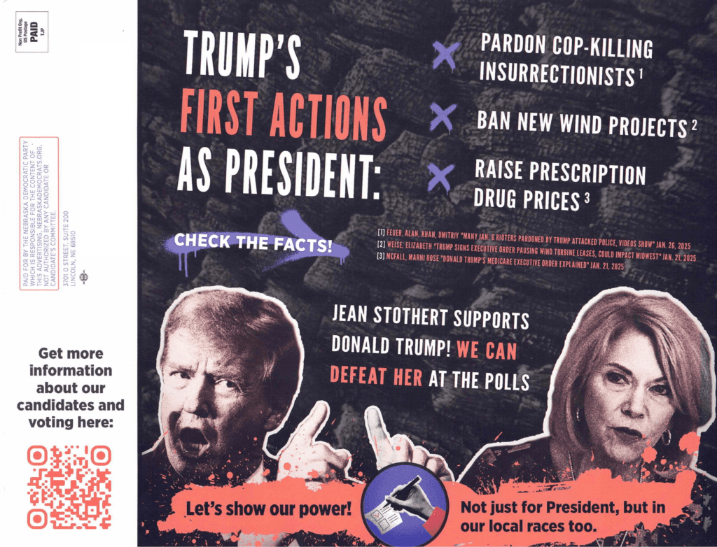 A mail advertisement paid for by the Nebraska Democratic Party that compares Omaha Mayor Jean Stothert to President Donald Trump. The ad landed in mailboxes in late February, weeks after Democratic Party chair Jane Kleeb shared it with the campaign manager of Mike McDonnell, Stothert’s top Republican challenger.<br />(via Flatwater Free Press)